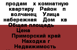 продам 3-х комнатную квартиру › Район ­ п.волчанец › Улица ­ набережная › Дом ­ кв 3 › Общая площадь ­ 147 › Цена ­ 4 000 000 - Приморский край, Находка г. Недвижимость » Квартиры продажа   . Приморский край,Находка г.